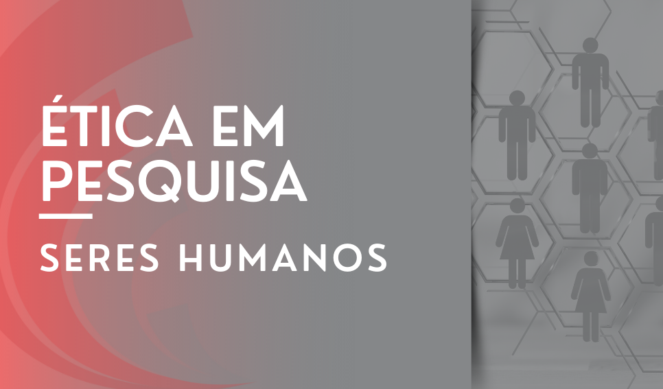 Ética em Pesquisa – Seres Humanos